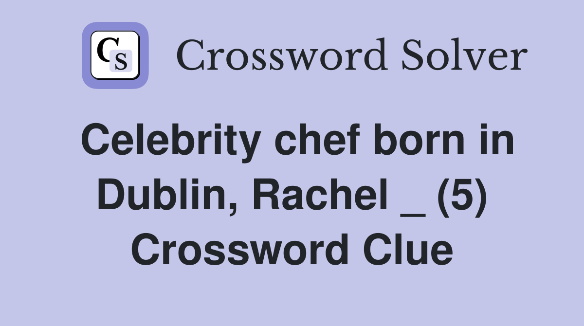 Celebrity chef born in Dublin, Rachel _ (5) Crossword Clue Answers Crossword Solver